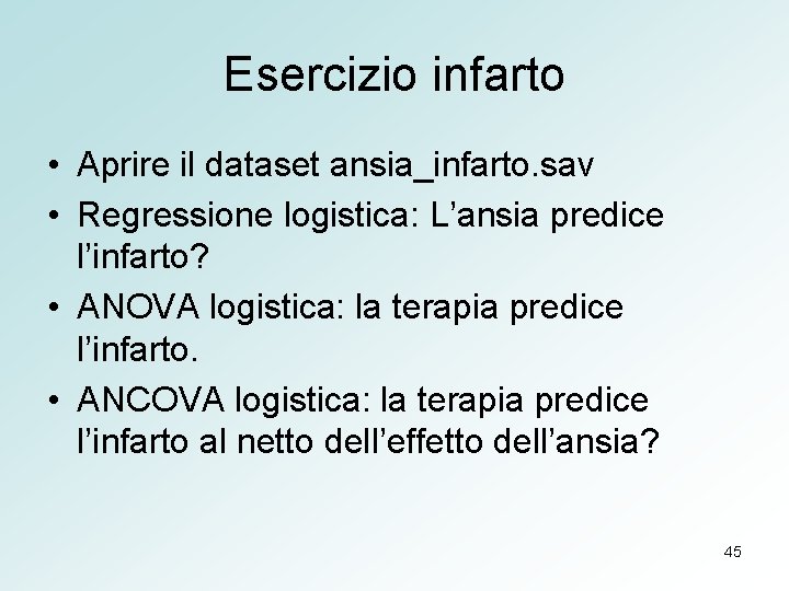 Esercizio infarto • Aprire il dataset ansia_infarto. sav • Regressione logistica: L’ansia predice l’infarto?