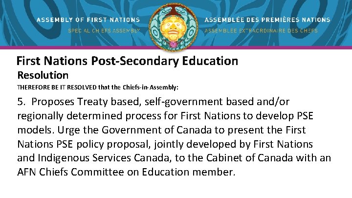 First Nations Post-Secondary Education Resolution THEREFORE BE IT RESOLVED that the Chiefs-in-Assembly: 5. Proposes First Nations Post-Secondary Education Resolution THEREFORE BE IT RESOLVED that the Chiefs-in-Assembly: 5. Proposes