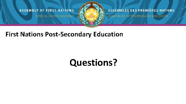 First Nations Post-Secondary Education Questions? First Nations Post-Secondary Education Questions?
