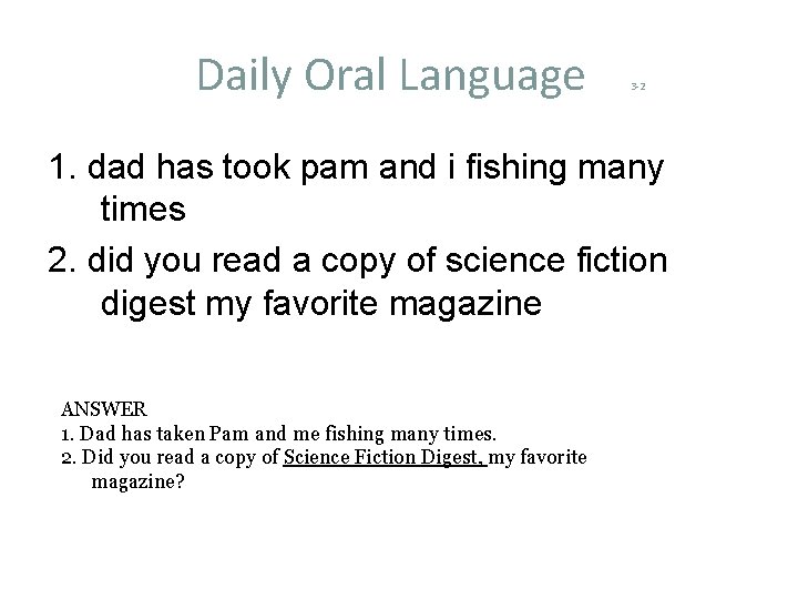 Daily Oral Language 3 -2 1. dad has took pam and i fishing many