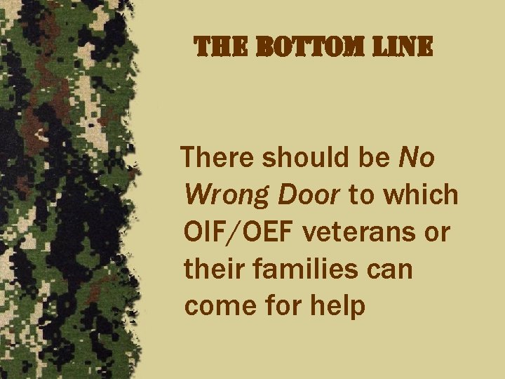 the bottom line There should be No Wrong Door to which OIF/OEF veterans or