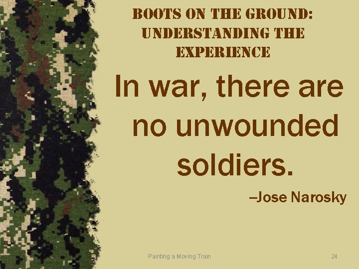 boots on the ground: understanding the experience In war, there are no unwounded soldiers.