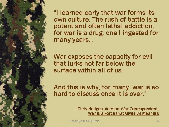 “I learned early that war forms its own culture. The rush of battle is