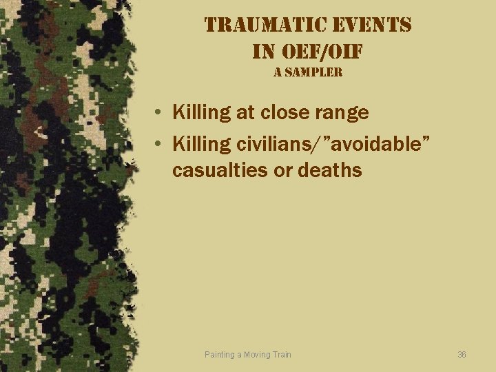 traumatic events in oef/oif a sampler • Killing at close range • Killing civilians/”avoidable”