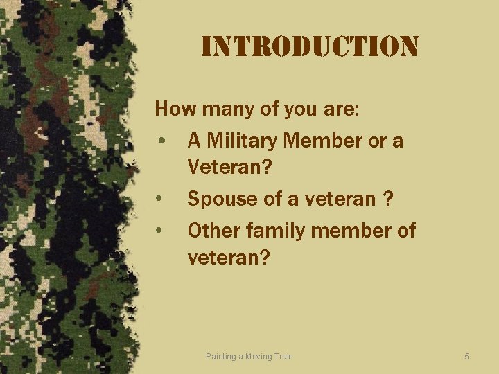 introduction How many of you are: • A Military Member or a Veteran? •