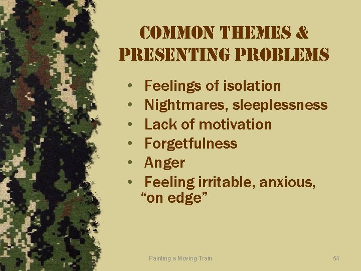 common themes & presenting problems • • • Feelings of isolation Nightmares, sleeplessness Lack