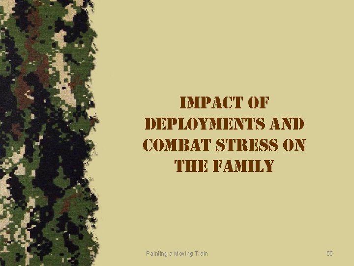 impact of deployments and combat stress on the family Painting a Moving Train 55