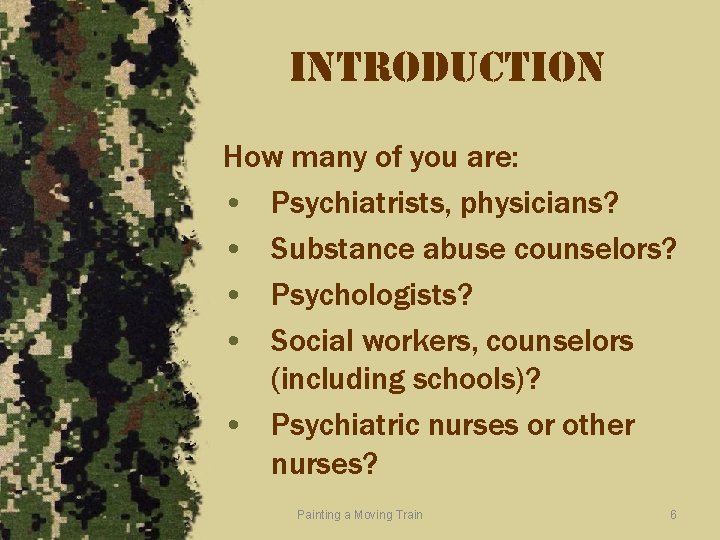 introduction How many of you are: • Psychiatrists, physicians? • Substance abuse counselors? •