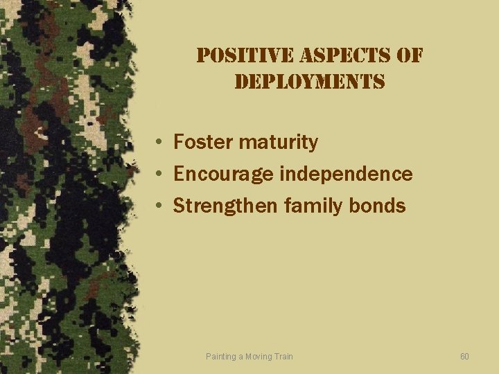 positive aspects of deployments • Foster maturity • Encourage independence • Strengthen family bonds