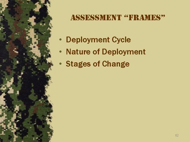 assessment “frames” • Deployment Cycle • Nature of Deployment • Stages of Change 62