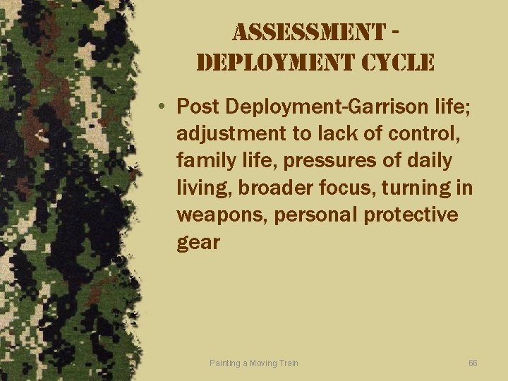 assessment deployment cycle • Post Deployment-Garrison life; adjustment to lack of control, family life,