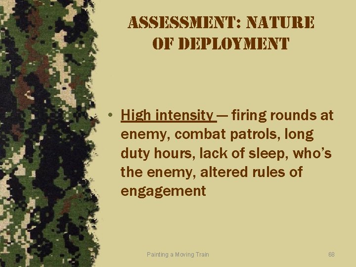 assessment: nature of deployment • High intensity — firing rounds at enemy, combat patrols,