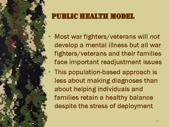 public health model • Most war fighters/veterans will not develop a mental illness but