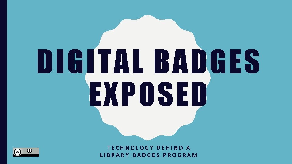 DIGITAL BADGES EXPOSED TECHNOLOGY BEHIND A LIBRARY BADGES PROGRAM 