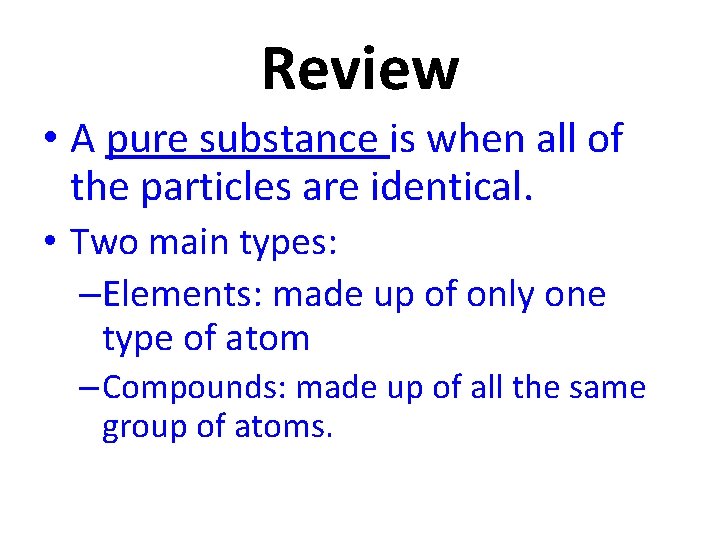 Review • A pure substance is when all of the particles are identical. •