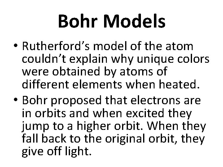 Bohr Models • Rutherford’s model of the atom couldn’t explain why unique colors were