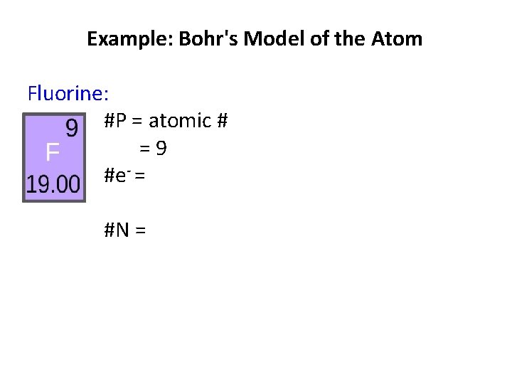 Example: Bohr's Model of the Atom Fluorine: #P = atomic # =9 #e- =