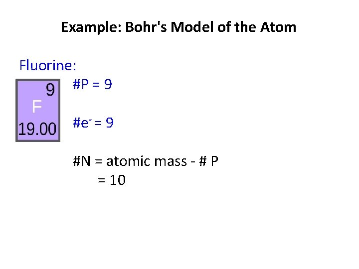 Example: Bohr's Model of the Atom Fluorine: #P = 9 #e- = 9 #N