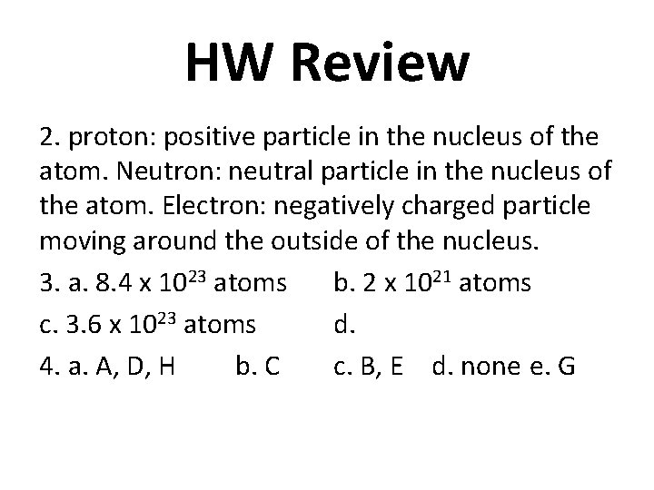 HW Review 2. proton: positive particle in the nucleus of the atom. Neutron: neutral