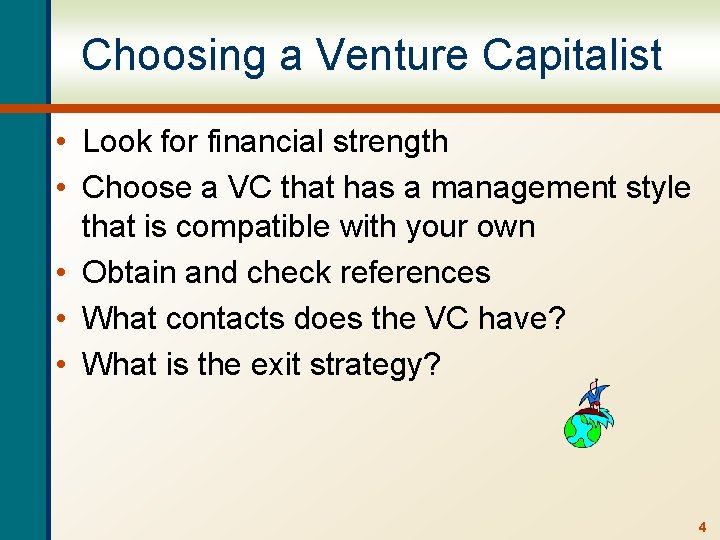 Choosing a Venture Capitalist • Look for financial strength • Choose a VC that