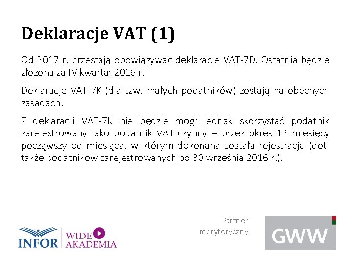 Deklaracje VAT (1) Od 2017 r. przestają obowiązywać deklaracje VAT-7 D. Ostatnia będzie złożona