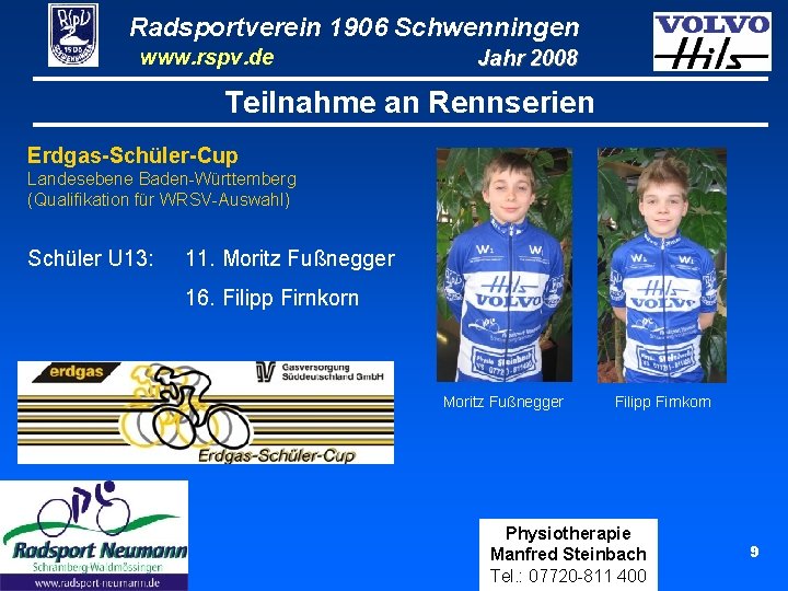 Radsportverein 1906 Schwenningen www. rspv. de Jahr 2008 Teilnahme an Rennserien Erdgas-Schüler-Cup Landesebene Baden-Württemberg Radsportverein 1906 Schwenningen www. rspv. de Jahr 2008 Teilnahme an Rennserien Erdgas-Schüler-Cup Landesebene Baden-Württemberg