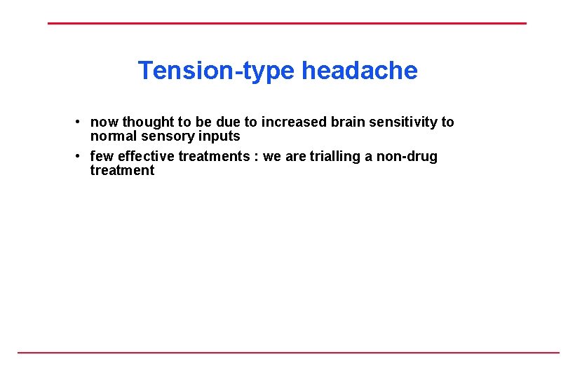 Tension-type headache • now thought to be due to increased brain sensitivity to normal