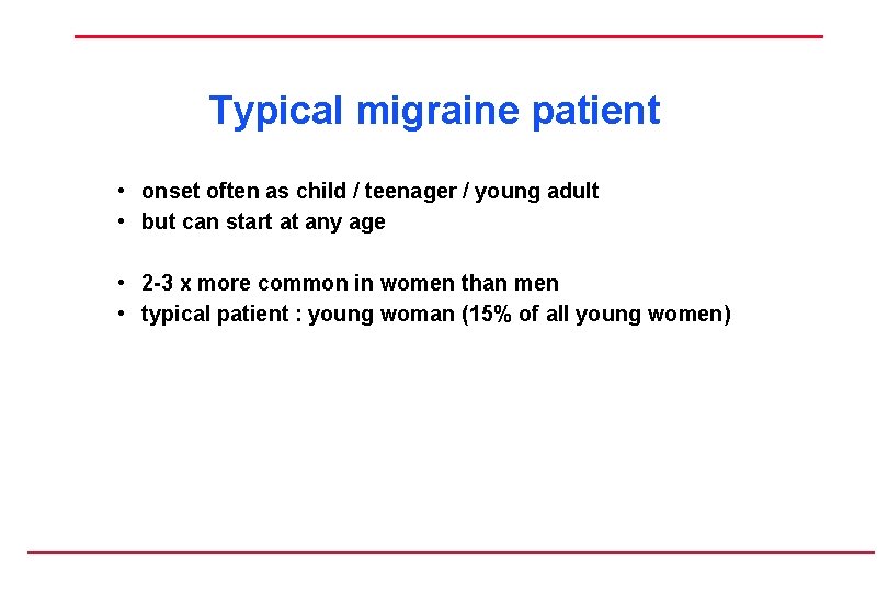 Typical migraine patient • onset often as child / teenager / young adult •