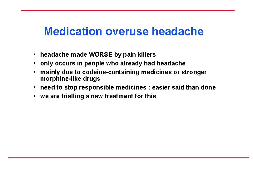 Medication overuse headache • headache made WORSE by pain killers • only occurs in