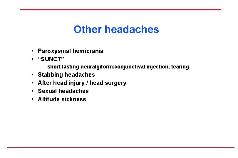 Other headaches • Paroxysmal hemicrania • “SUNCT” – short lasting neuralgiform; conjunctival injection, tearing
