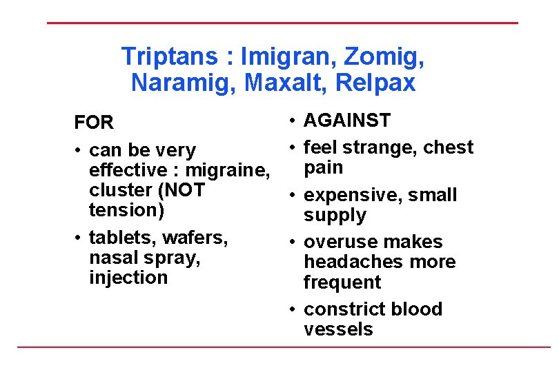 Triptans : Imigran, Zomig, Naramig, Maxalt, Relpax FOR • can be very effective :