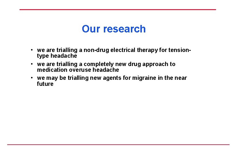Our research • we are trialling a non-drug electrical therapy for tensiontype headache •