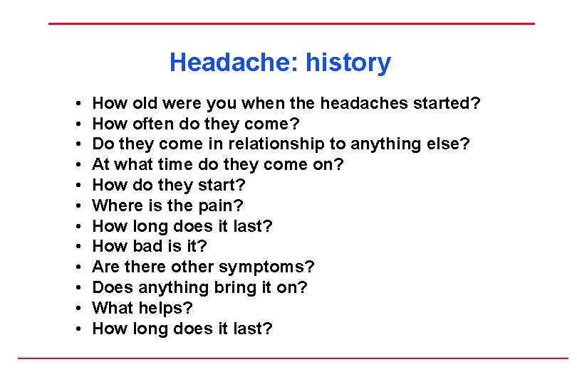 Headache: history • • • How old were you when the headaches started? How