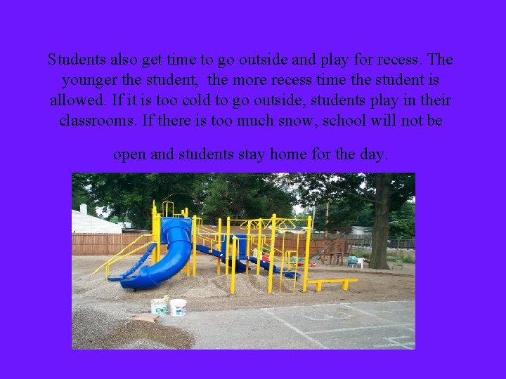Students also get time to go outside and play for recess. The younger the