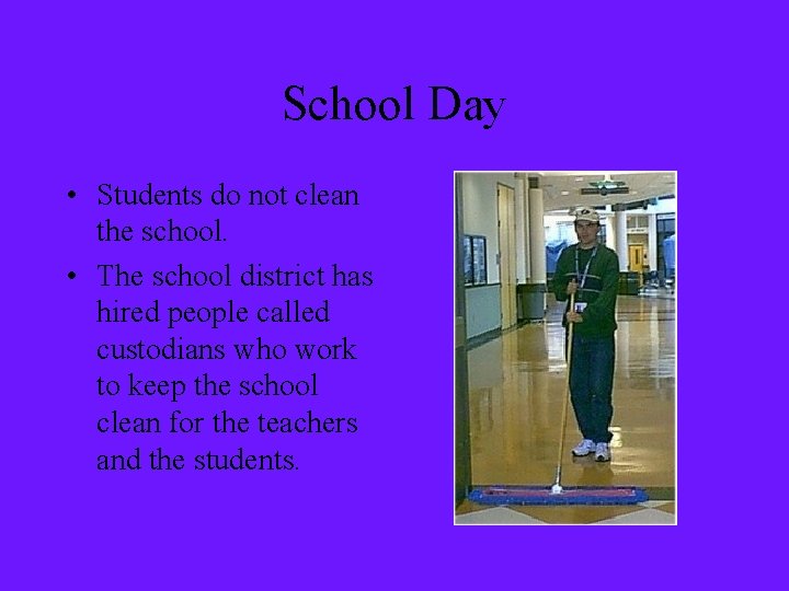 School Day • Students do not clean the school. • The school district has