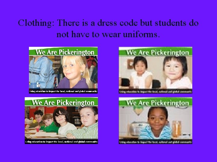 Clothing: There is a dress code but students do not have to wear uniforms.