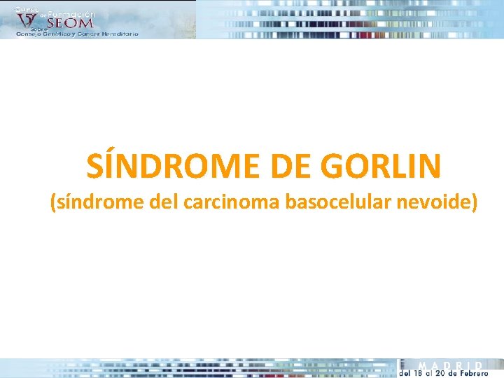 SÍNDROME DE GORLIN (síndrome del carcinoma basocelular nevoide) 