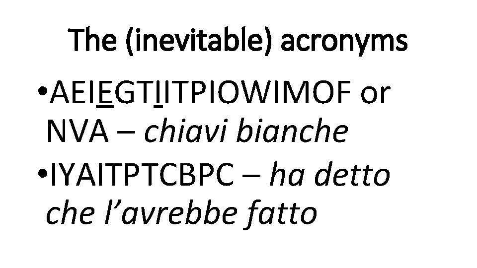 The (inevitable) acronyms • AEIEGTIITPIOWIMOF or NVA – chiavi bianche • IYAITPTCBPC – ha