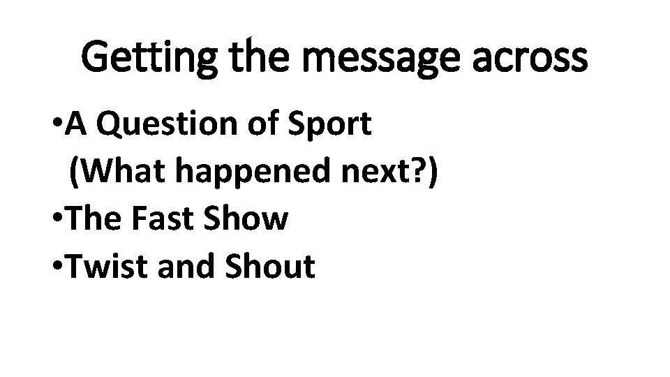 Getting the message across • A Question of Sport (What happened next? ) •