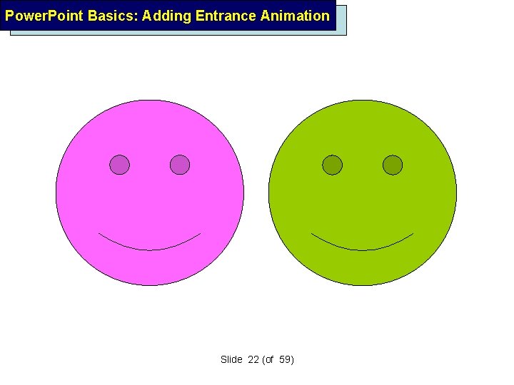 Power. Point Basics: Adding Entrance Animation Slide 22 (of 59) 