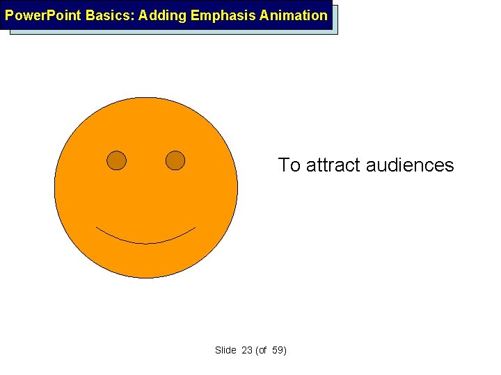 Power. Point Basics: Adding Emphasis Animation To attract audiences Slide 23 (of 59) 