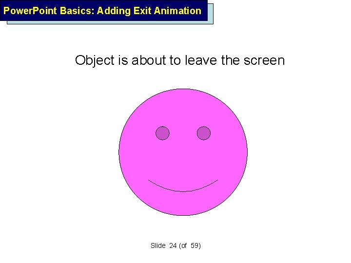 Power. Point Basics: Adding Exit Animation Object is about to leave the screen Slide