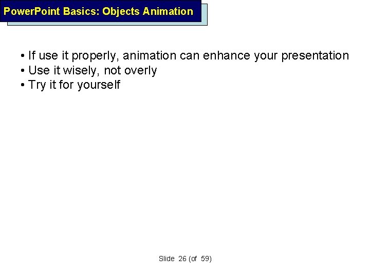 Power. Point Basics: Objects Animation • If use it properly, animation can enhance your