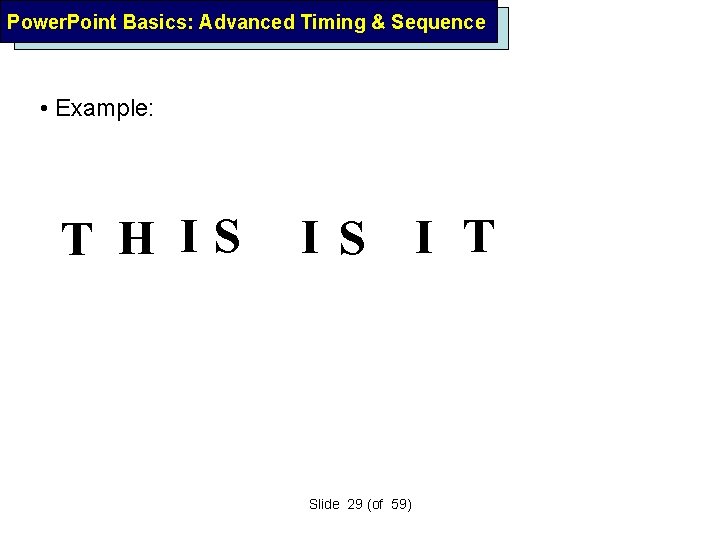 Power. Point Basics: Advanced Timing & Sequence • Example: T H IS I S