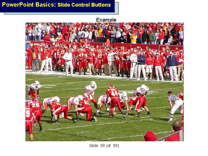 Power. Point Basics: Slide Control Buttons Example Slide 39 (of 59) 