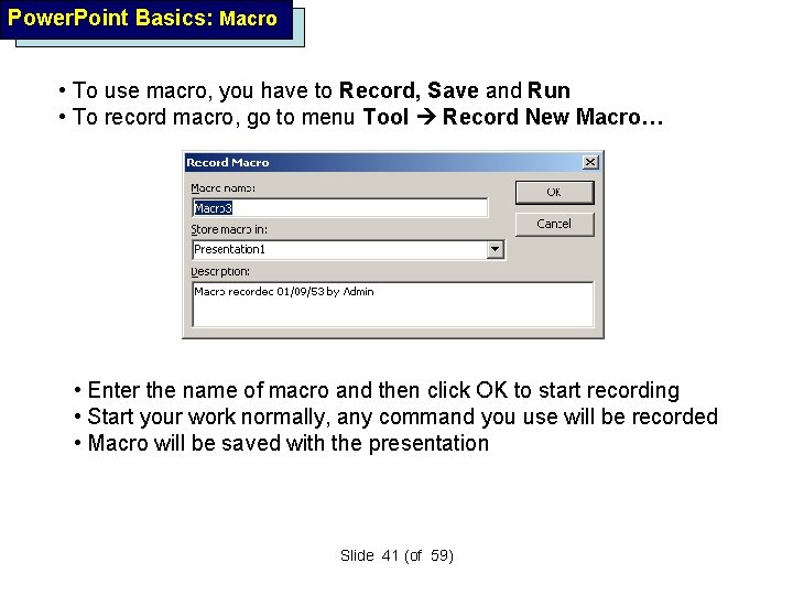 Power. Point Basics: Macro • To use macro, you have to Record, Save and