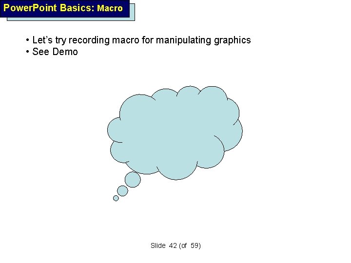 Power. Point Basics: Macro • Let’s try recording macro for manipulating graphics • See