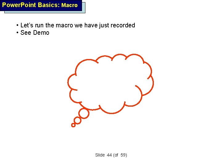 Power. Point Basics: Macro • Let’s run the macro we have just recorded •