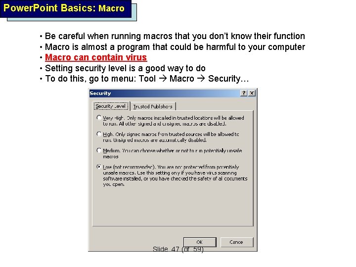 Power. Point Basics: Macro • Be careful when running macros that you don’t know