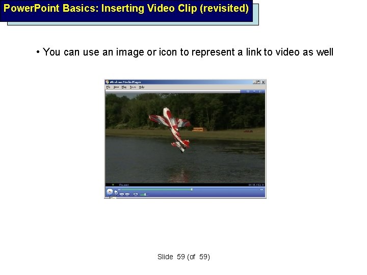 Power. Point Basics: Inserting Video Clip (revisited) • You can use an image or